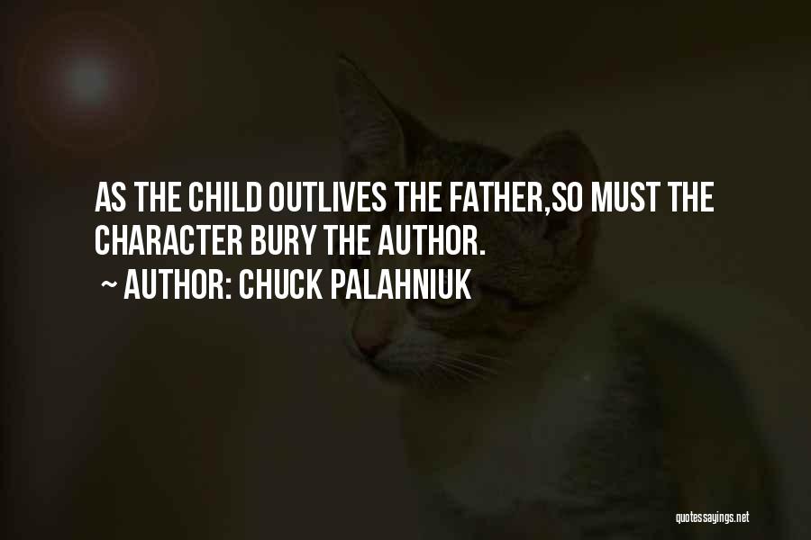 Chuck Palahniuk Quotes: As The Child Outlives The Father,so Must The Character Bury The Author.