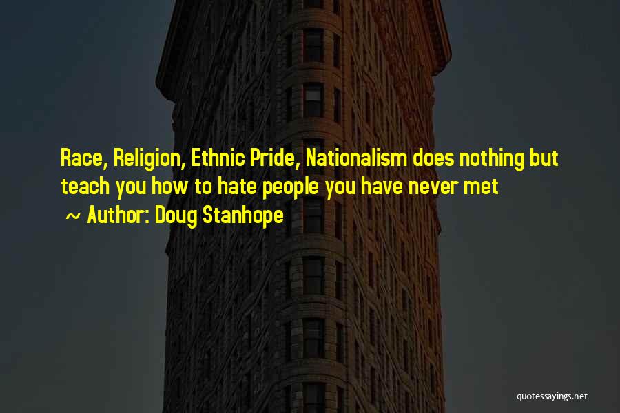 Doug Stanhope Quotes: Race, Religion, Ethnic Pride, Nationalism Does Nothing But Teach You How To Hate People You Have Never Met