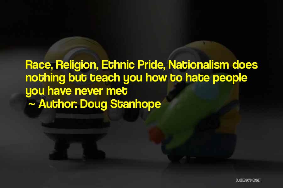 Doug Stanhope Quotes: Race, Religion, Ethnic Pride, Nationalism Does Nothing But Teach You How To Hate People You Have Never Met