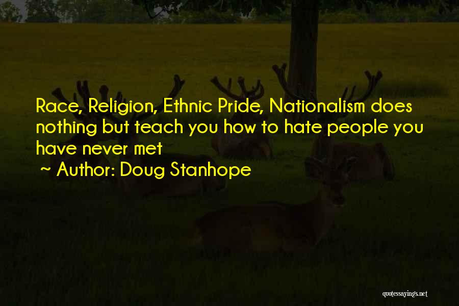 Doug Stanhope Quotes: Race, Religion, Ethnic Pride, Nationalism Does Nothing But Teach You How To Hate People You Have Never Met