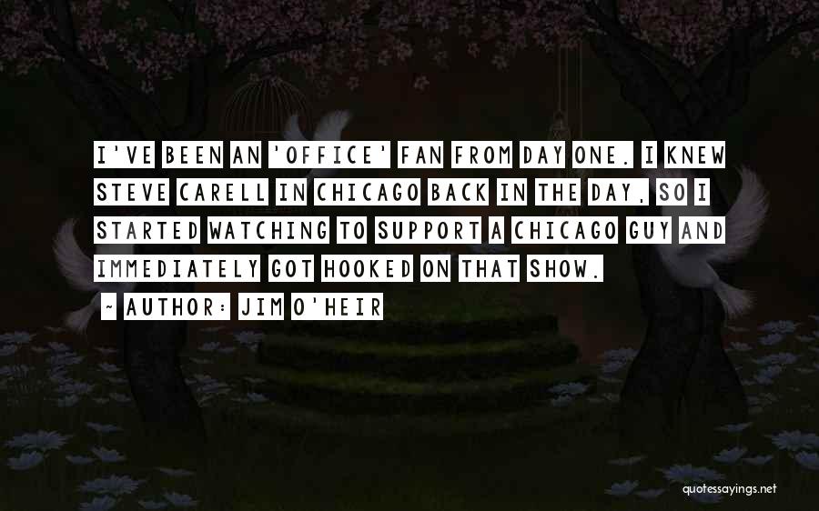 Jim O'Heir Quotes: I've Been An 'office' Fan From Day One. I Knew Steve Carell In Chicago Back In The Day, So I