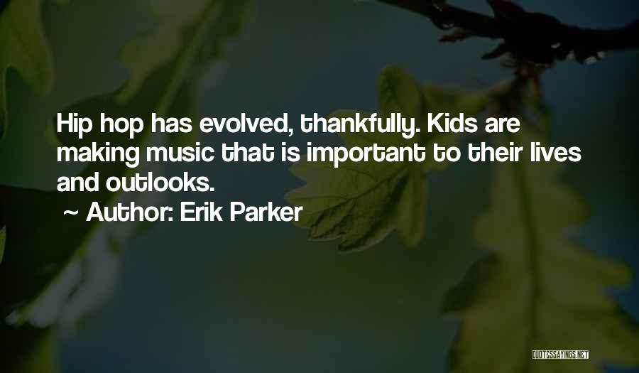Erik Parker Quotes: Hip Hop Has Evolved, Thankfully. Kids Are Making Music That Is Important To Their Lives And Outlooks.