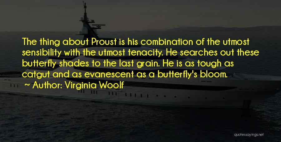 Virginia Woolf Quotes: The Thing About Proust Is His Combination Of The Utmost Sensibility With The Utmost Tenacity. He Searches Out These Butterfly