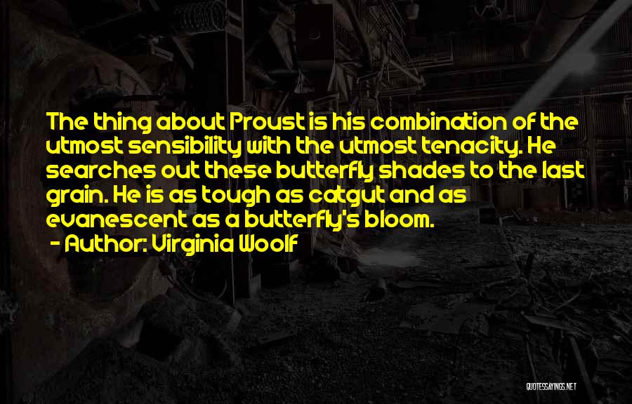 Virginia Woolf Quotes: The Thing About Proust Is His Combination Of The Utmost Sensibility With The Utmost Tenacity. He Searches Out These Butterfly