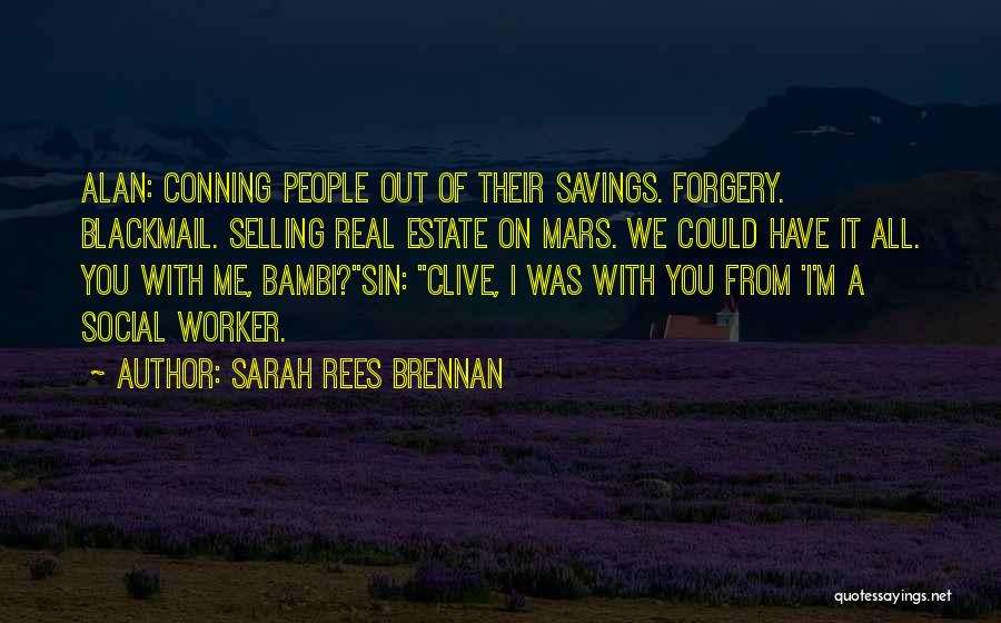 Sarah Rees Brennan Quotes: Alan: Conning People Out Of Their Savings. Forgery. Blackmail. Selling Real Estate On Mars. We Could Have It All. You