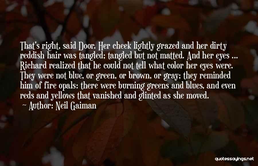 Neil Gaiman Quotes: That's Right, Said Door. Her Cheek Lightly Grazed And Her Dirty Reddish Hair Was Tangled; Tangled But Not Matted. And