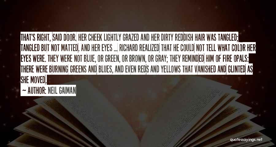 Neil Gaiman Quotes: That's Right, Said Door. Her Cheek Lightly Grazed And Her Dirty Reddish Hair Was Tangled; Tangled But Not Matted. And