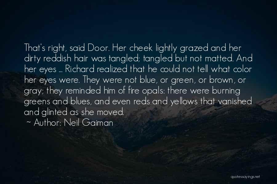 Neil Gaiman Quotes: That's Right, Said Door. Her Cheek Lightly Grazed And Her Dirty Reddish Hair Was Tangled; Tangled But Not Matted. And