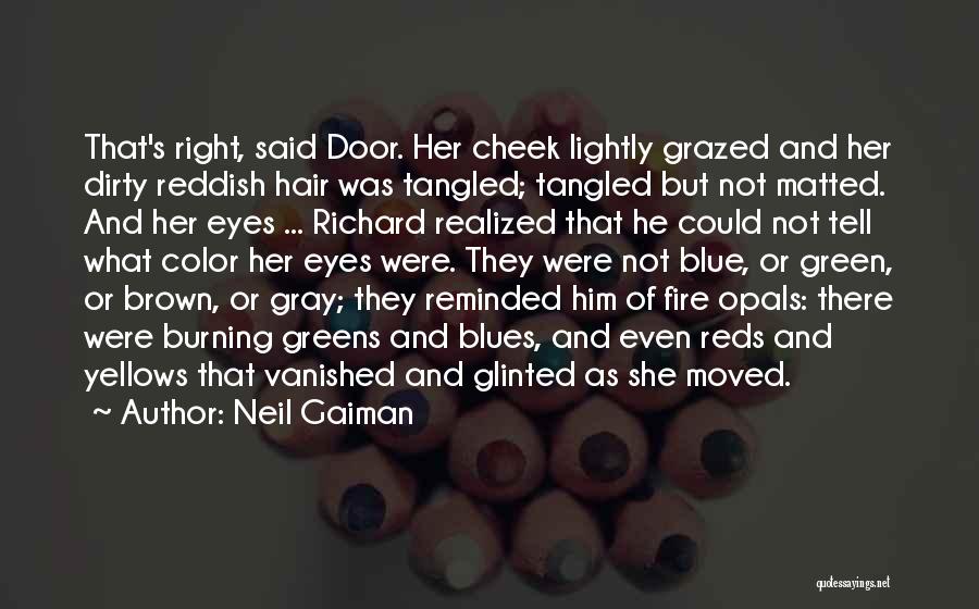 Neil Gaiman Quotes: That's Right, Said Door. Her Cheek Lightly Grazed And Her Dirty Reddish Hair Was Tangled; Tangled But Not Matted. And