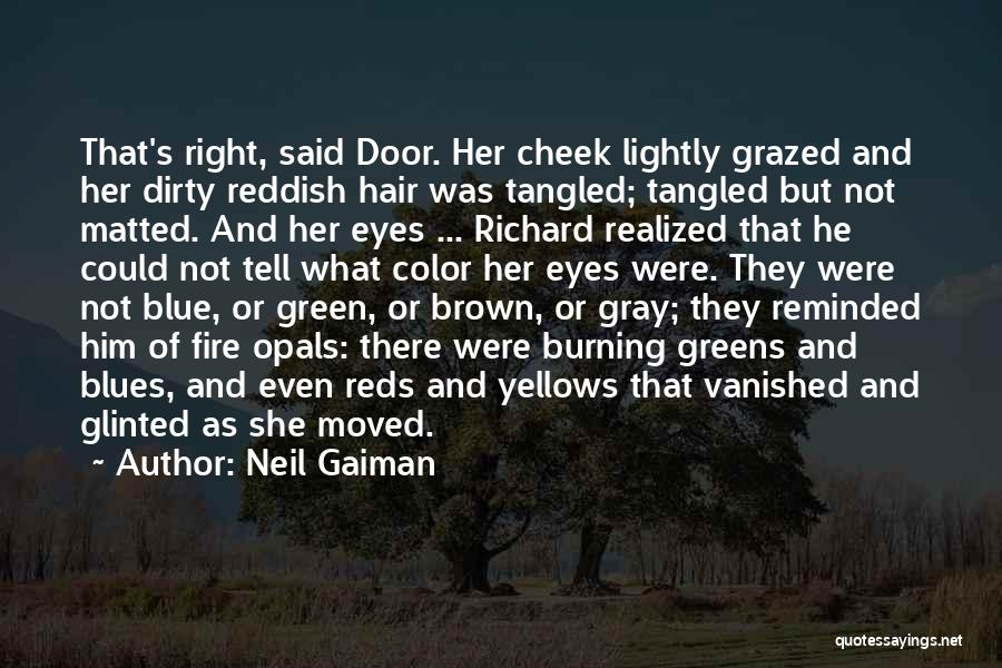 Neil Gaiman Quotes: That's Right, Said Door. Her Cheek Lightly Grazed And Her Dirty Reddish Hair Was Tangled; Tangled But Not Matted. And