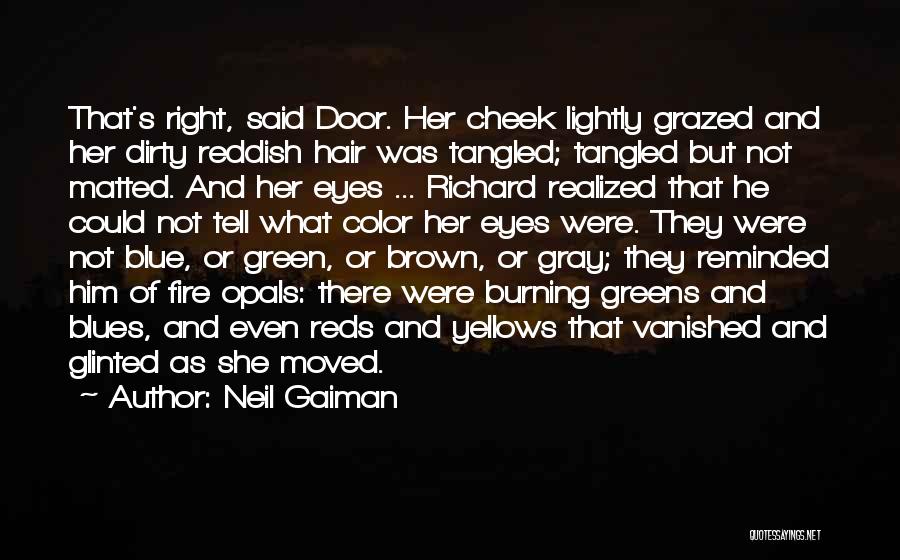 Neil Gaiman Quotes: That's Right, Said Door. Her Cheek Lightly Grazed And Her Dirty Reddish Hair Was Tangled; Tangled But Not Matted. And