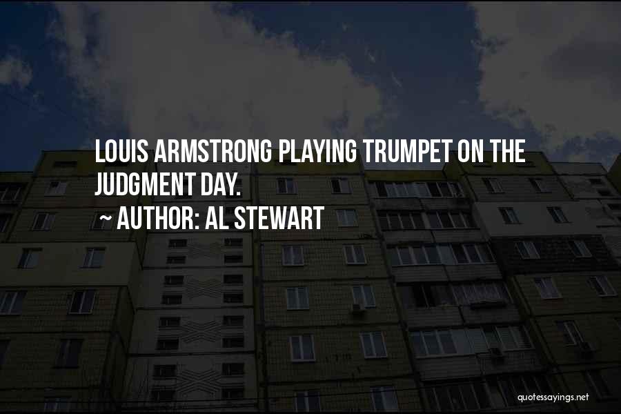 Al Stewart Quotes: Louis Armstrong Playing Trumpet On The Judgment Day.