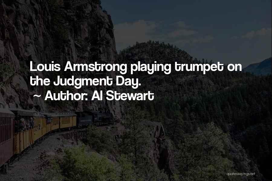 Al Stewart Quotes: Louis Armstrong Playing Trumpet On The Judgment Day.