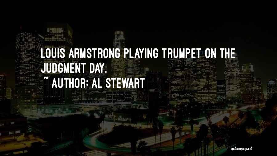 Al Stewart Quotes: Louis Armstrong Playing Trumpet On The Judgment Day.