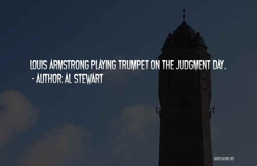 Al Stewart Quotes: Louis Armstrong Playing Trumpet On The Judgment Day.