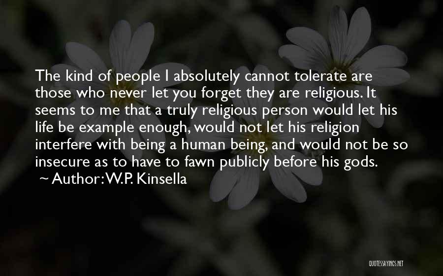 W.P. Kinsella Quotes: The Kind Of People I Absolutely Cannot Tolerate Are Those Who Never Let You Forget They Are Religious. It Seems