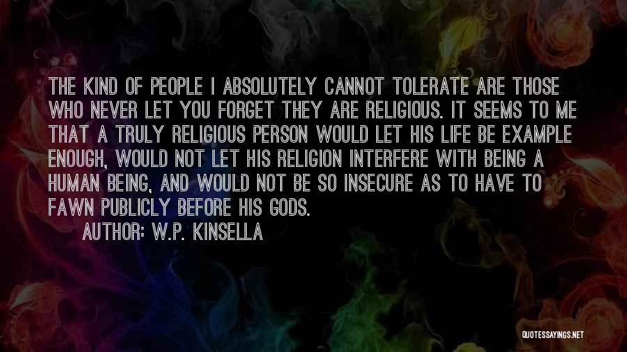 W.P. Kinsella Quotes: The Kind Of People I Absolutely Cannot Tolerate Are Those Who Never Let You Forget They Are Religious. It Seems