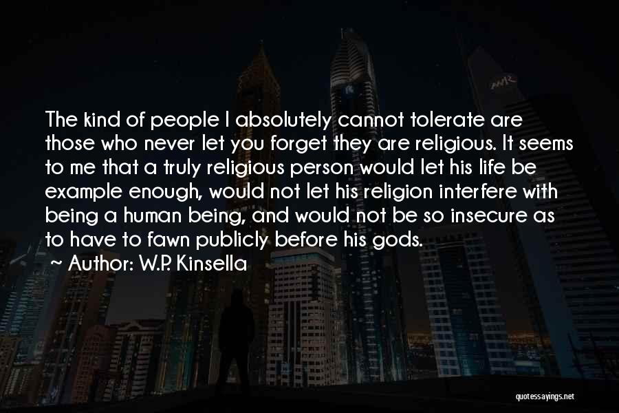 W.P. Kinsella Quotes: The Kind Of People I Absolutely Cannot Tolerate Are Those Who Never Let You Forget They Are Religious. It Seems