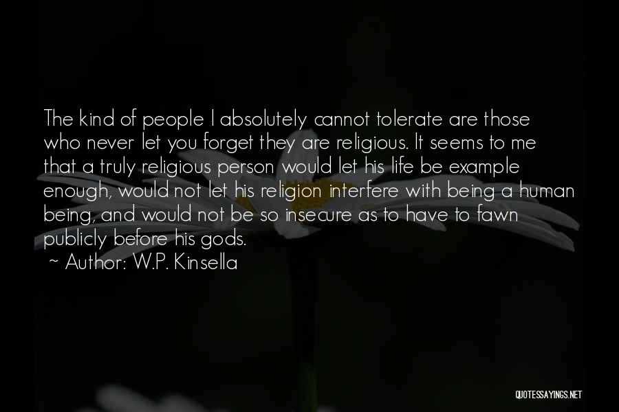 W.P. Kinsella Quotes: The Kind Of People I Absolutely Cannot Tolerate Are Those Who Never Let You Forget They Are Religious. It Seems