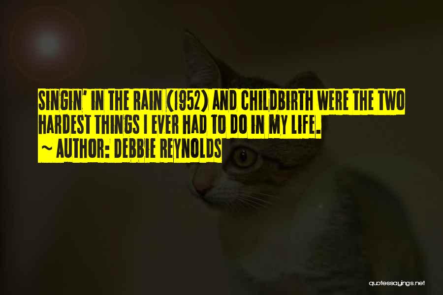 Debbie Reynolds Quotes: Singin' In The Rain (1952) And Childbirth Were The Two Hardest Things I Ever Had To Do In My Life.