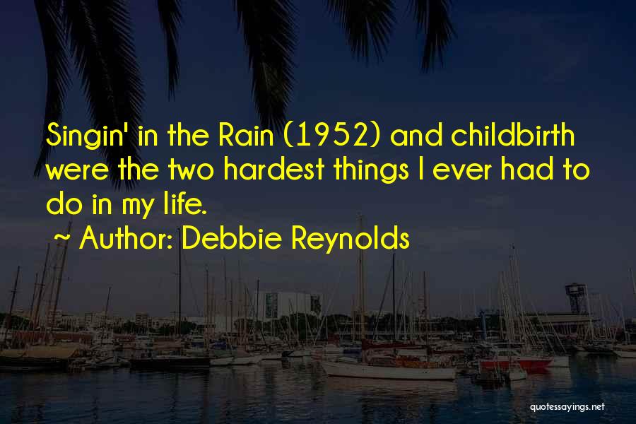 Debbie Reynolds Quotes: Singin' In The Rain (1952) And Childbirth Were The Two Hardest Things I Ever Had To Do In My Life.