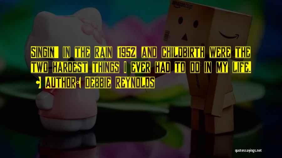 Debbie Reynolds Quotes: Singin' In The Rain (1952) And Childbirth Were The Two Hardest Things I Ever Had To Do In My Life.
