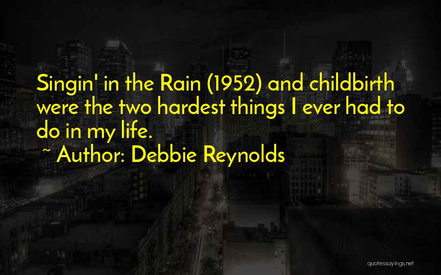 Debbie Reynolds Quotes: Singin' In The Rain (1952) And Childbirth Were The Two Hardest Things I Ever Had To Do In My Life.