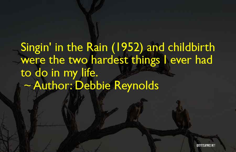 Debbie Reynolds Quotes: Singin' In The Rain (1952) And Childbirth Were The Two Hardest Things I Ever Had To Do In My Life.