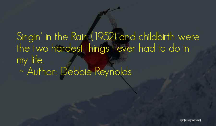 Debbie Reynolds Quotes: Singin' In The Rain (1952) And Childbirth Were The Two Hardest Things I Ever Had To Do In My Life.