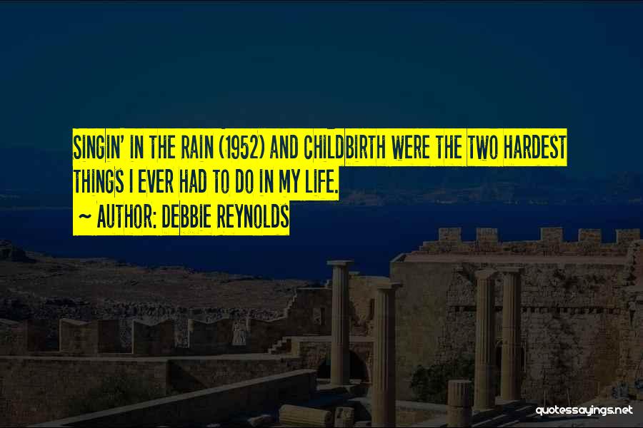 Debbie Reynolds Quotes: Singin' In The Rain (1952) And Childbirth Were The Two Hardest Things I Ever Had To Do In My Life.