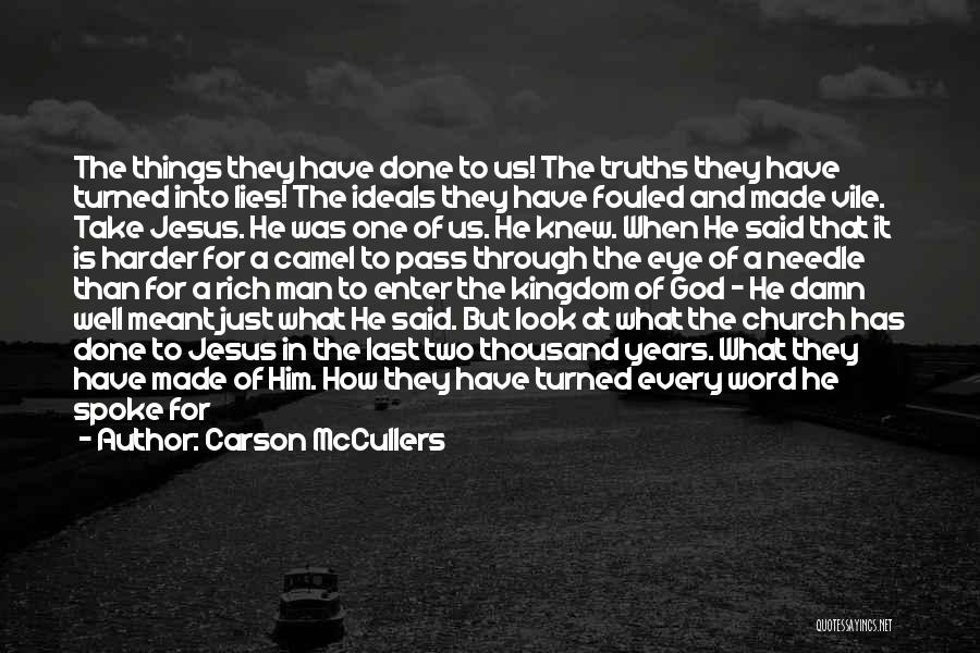 Carson McCullers Quotes: The Things They Have Done To Us! The Truths They Have Turned Into Lies! The Ideals They Have Fouled And