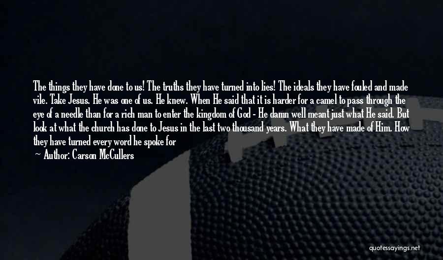 Carson McCullers Quotes: The Things They Have Done To Us! The Truths They Have Turned Into Lies! The Ideals They Have Fouled And