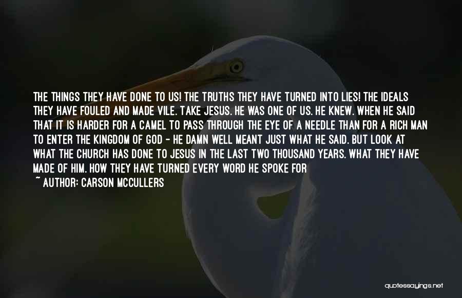 Carson McCullers Quotes: The Things They Have Done To Us! The Truths They Have Turned Into Lies! The Ideals They Have Fouled And