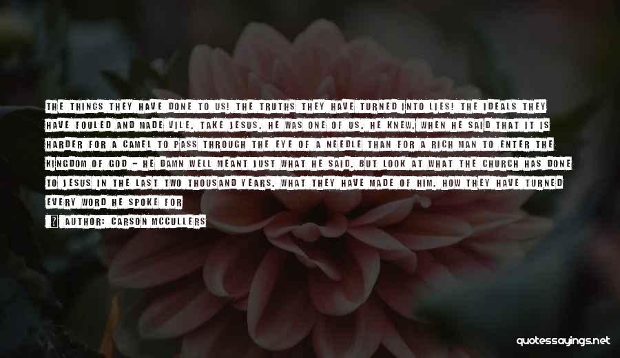 Carson McCullers Quotes: The Things They Have Done To Us! The Truths They Have Turned Into Lies! The Ideals They Have Fouled And