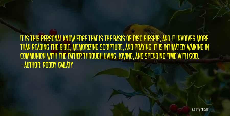 Robby Gallaty Quotes: It Is This Personal Knowledge That Is The Basis Of Discipleship, And It Involves More Than Reading The Bible, Memorizing