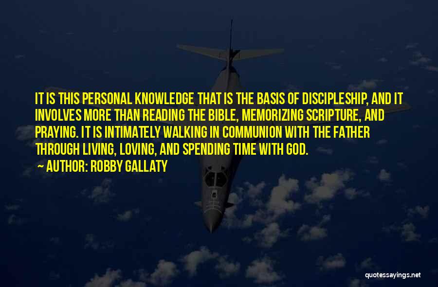 Robby Gallaty Quotes: It Is This Personal Knowledge That Is The Basis Of Discipleship, And It Involves More Than Reading The Bible, Memorizing