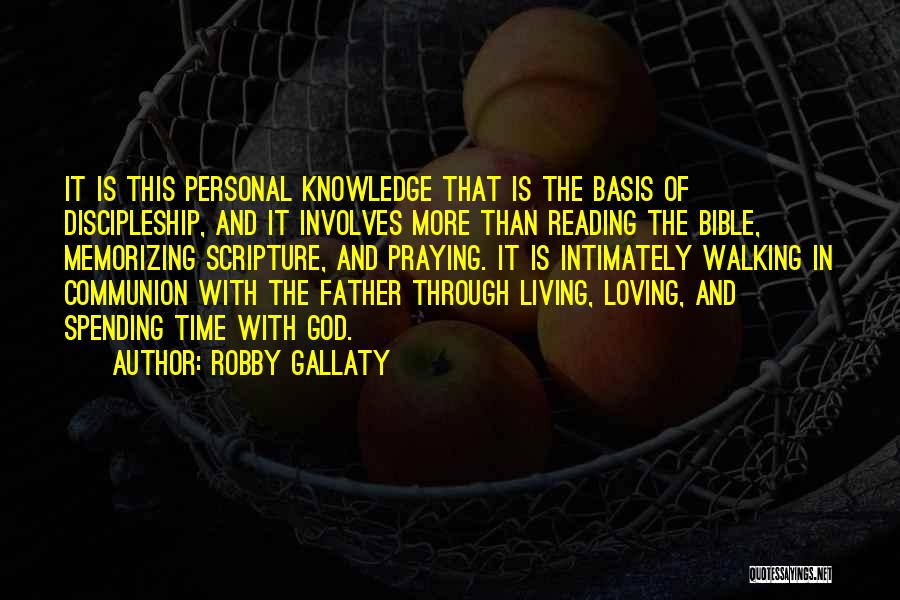 Robby Gallaty Quotes: It Is This Personal Knowledge That Is The Basis Of Discipleship, And It Involves More Than Reading The Bible, Memorizing