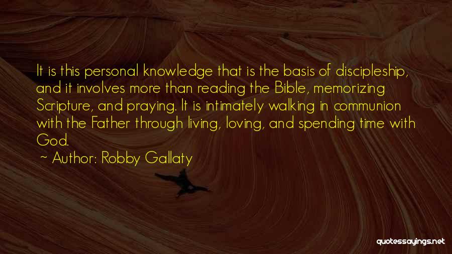 Robby Gallaty Quotes: It Is This Personal Knowledge That Is The Basis Of Discipleship, And It Involves More Than Reading The Bible, Memorizing