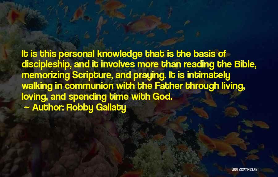 Robby Gallaty Quotes: It Is This Personal Knowledge That Is The Basis Of Discipleship, And It Involves More Than Reading The Bible, Memorizing