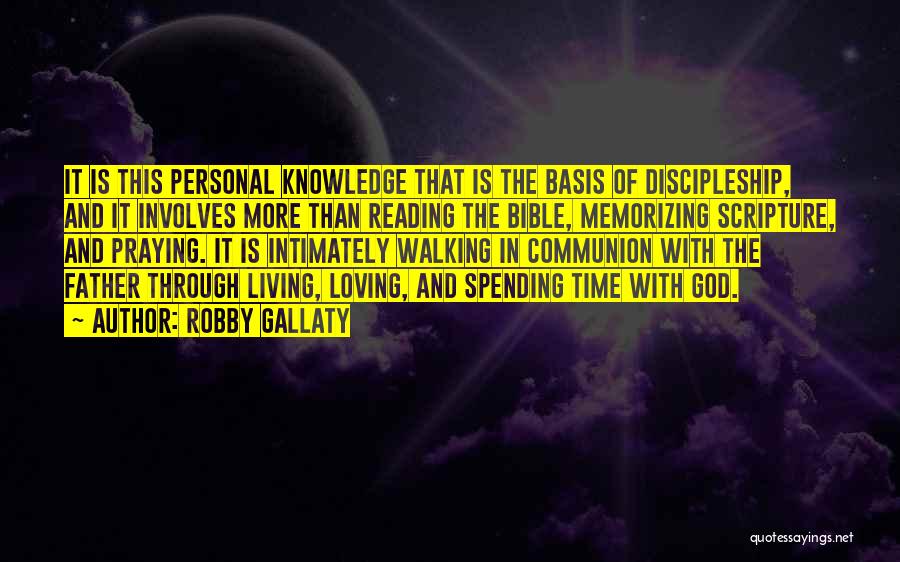 Robby Gallaty Quotes: It Is This Personal Knowledge That Is The Basis Of Discipleship, And It Involves More Than Reading The Bible, Memorizing