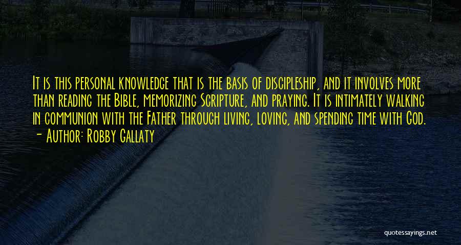 Robby Gallaty Quotes: It Is This Personal Knowledge That Is The Basis Of Discipleship, And It Involves More Than Reading The Bible, Memorizing