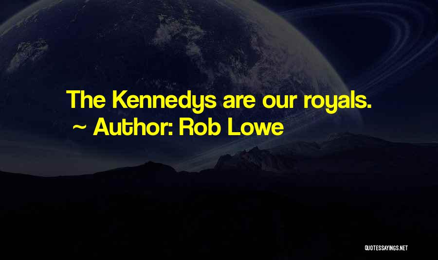 Rob Lowe Quotes: The Kennedys Are Our Royals.