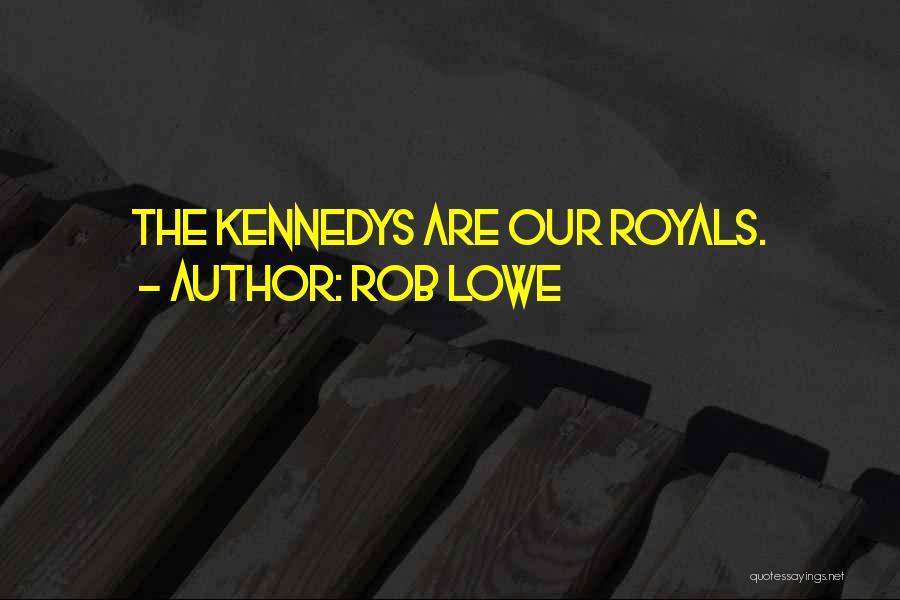 Rob Lowe Quotes: The Kennedys Are Our Royals.