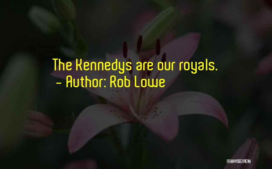 Rob Lowe Quotes: The Kennedys Are Our Royals.