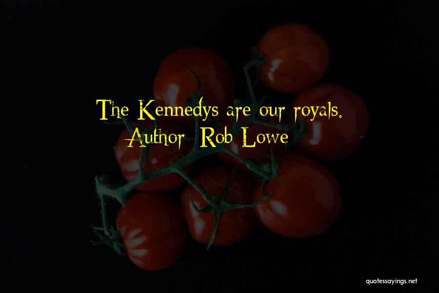 Rob Lowe Quotes: The Kennedys Are Our Royals.