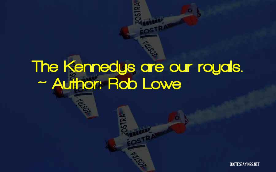 Rob Lowe Quotes: The Kennedys Are Our Royals.