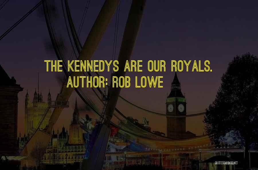 Rob Lowe Quotes: The Kennedys Are Our Royals.