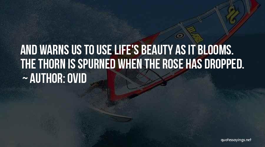 Ovid Quotes: And Warns Us To Use Life's Beauty As It Blooms. The Thorn Is Spurned When The Rose Has Dropped.