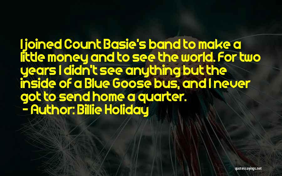 Billie Holiday Quotes: I Joined Count Basie's Band To Make A Little Money And To See The World. For Two Years I Didn't