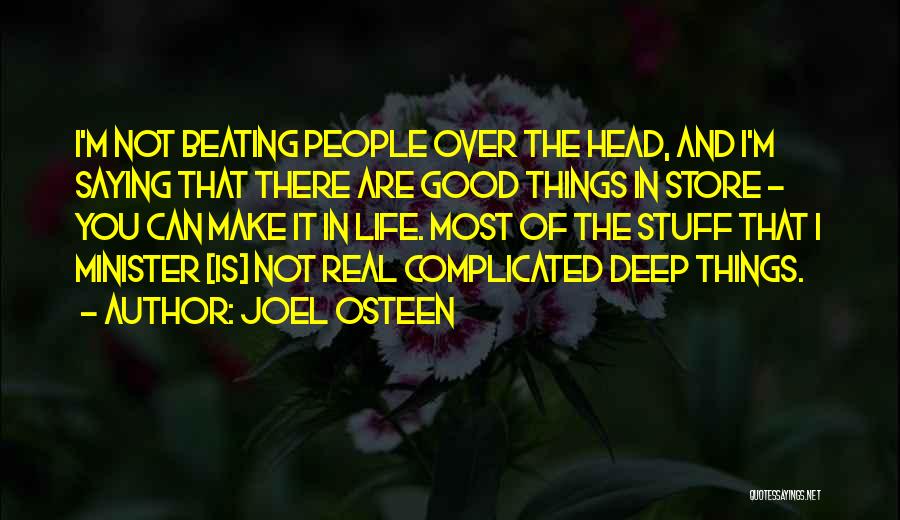 Joel Osteen Quotes: I'm Not Beating People Over The Head, And I'm Saying That There Are Good Things In Store - You Can